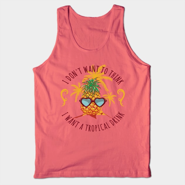 I don't want to think, pour me a tropical drink Tank Top by NotUrOrdinaryDesign